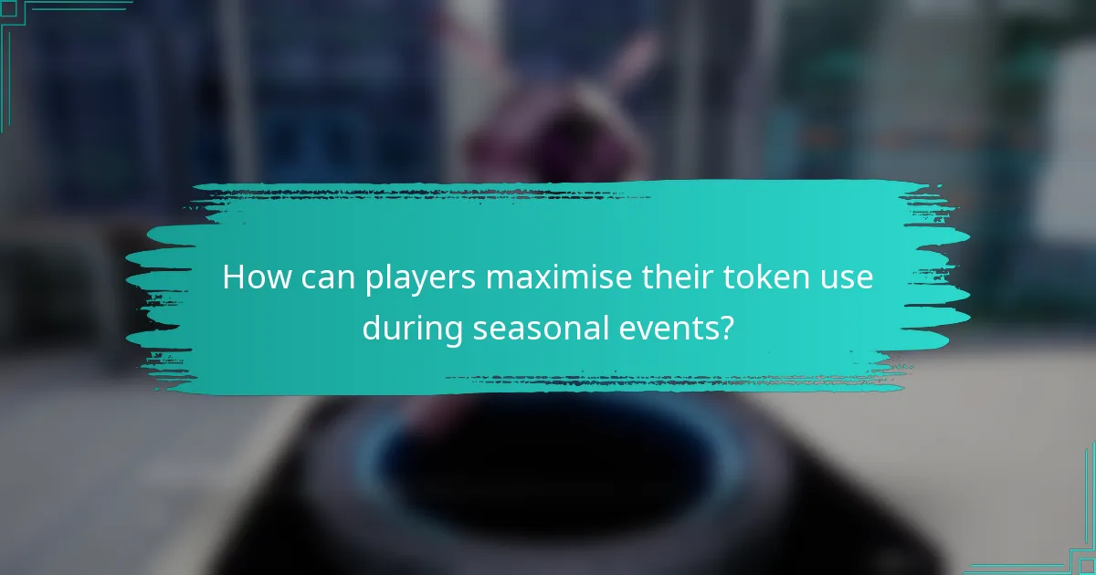 How can players maximise their token use during seasonal events?