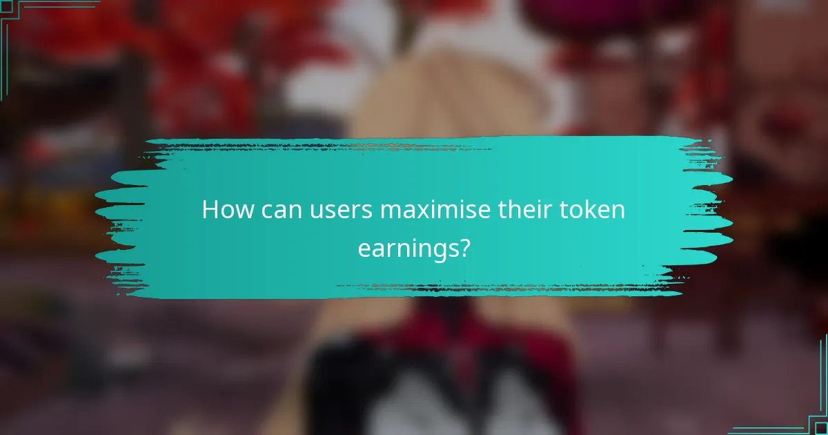 How can users maximise their token earnings?