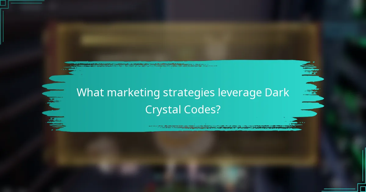 What marketing strategies leverage Dark Crystal Codes?